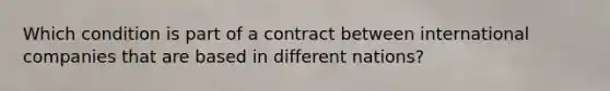 Which condition is part of a contract between international companies that are based in different nations?