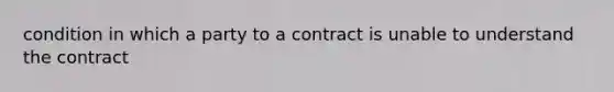 condition in which a party to a contract is unable to understand the contract