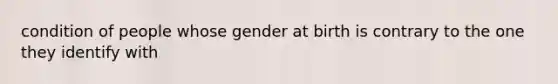 condition of people whose gender at birth is contrary to the one they identify with