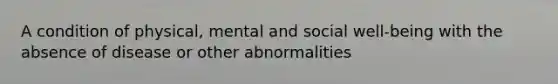 A condition of physical, mental and social well‐being with the absence of disease or other abnormalities