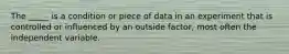 The _____ is a condition or piece of data in an experiment that is controlled or influenced by an outside factor, most often the independent variable.