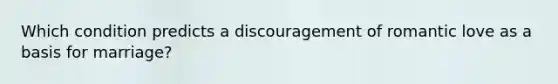 Which condition predicts a discouragement of romantic love as a basis for marriage?