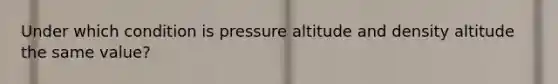 Under which condition is pressure altitude and density altitude the same value?