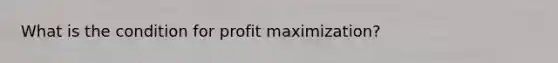 What is the condition for profit maximization?