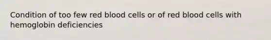 Condition of too few red blood cells or of red blood cells with hemoglobin deficiencies