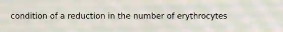 condition of a reduction in the number of erythrocytes