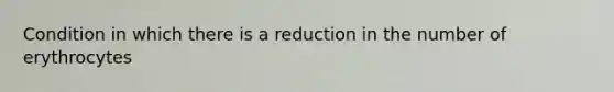 Condition in which there is a reduction in the number of erythrocytes