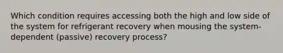 Which condition requires accessing both the high and low side of the system for refrigerant recovery when mousing the system-dependent (passive) recovery process?