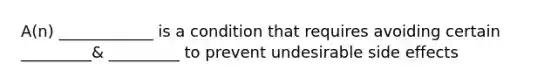 A(n) ____________ is a condition that requires avoiding certain _________& _________ to prevent undesirable side effects