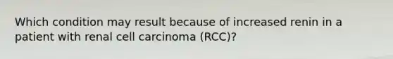 Which condition may result because of increased renin in a patient with renal cell carcinoma (RCC)?