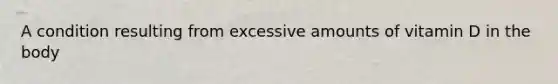 A condition resulting from excessive amounts of vitamin D in the body