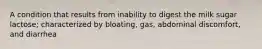 A condition that results from inability to digest the milk sugar lactose; characterized by bloating, gas, abdominal discomfort, and diarrhea