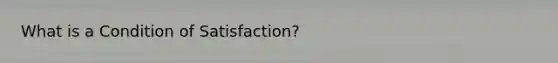 What is a Condition of Satisfaction?