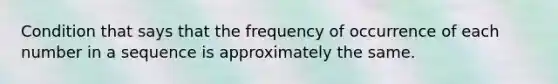 Condition that says that the frequency of occurrence of each number in a sequence is approximately the same.