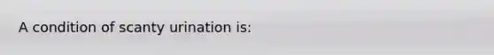 A condition of scanty urination is: