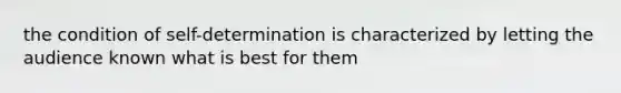 the condition of self-determination is characterized by letting the audience known what is best for them