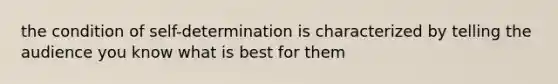 the condition of self-determination is characterized by telling the audience you know what is best for them