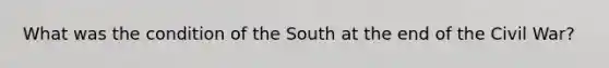 What was the condition of the South at the end of the Civil War?