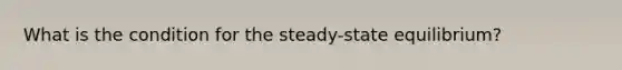 What is the condition for the steady-state equilibrium?