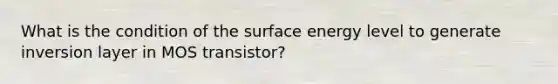 What is the condition of the surface energy level to generate inversion layer in MOS transistor?