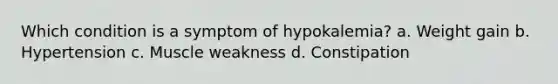 Which condition is a symptom of​ hypokalemia? a. Weight gain b. Hypertension c. Muscle weakness d. Constipation