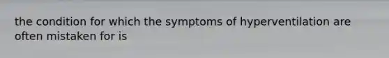 the condition for which the symptoms of hyperventilation are often mistaken for is