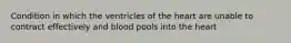 Condition in which the ventricles of the heart are unable to contract effectively and blood pools into the heart