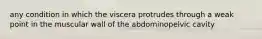 any condition in which the viscera protrudes through a weak point in the muscular wall of the abdominopelvic cavity