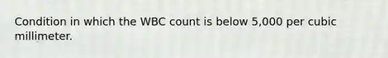 Condition in which the WBC count is below 5,000 per cubic millimeter.