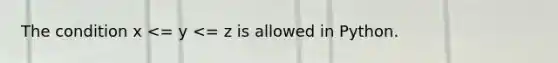 The condition x <= y <= z is allowed in Python.