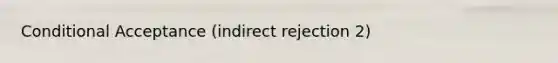 Conditional Acceptance (indirect rejection 2)