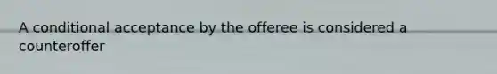 A conditional acceptance by the offeree is considered a counteroffer