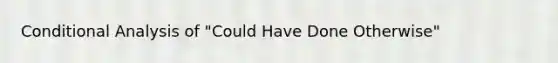 Conditional Analysis of "Could Have Done Otherwise"