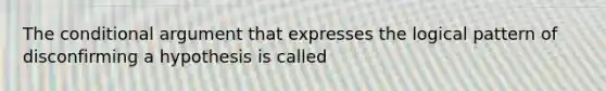 The conditional argument that expresses the logical pattern of disconfirming a hypothesis is called