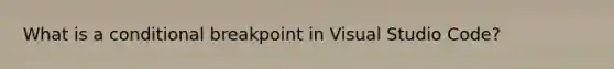 What is a conditional breakpoint in Visual Studio Code?