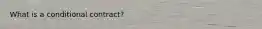 What is a conditional contract?