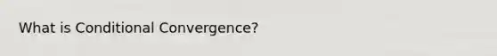 What is Conditional Convergence?