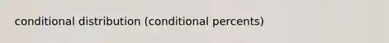 conditional distribution (conditional percents)