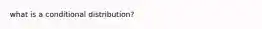 what is a conditional distribution?