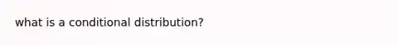 what is a conditional distribution?