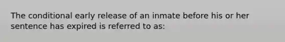 The conditional early release of an inmate before his or her sentence has expired is referred to as:​