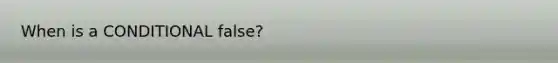 When is a CONDITIONAL false?