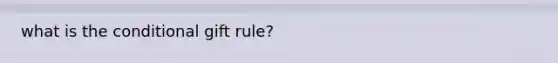 what is the conditional gift rule?