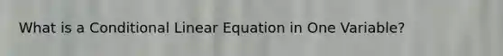 What is a Conditional Linear Equation in One Variable?