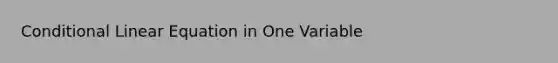 Conditional Linear Equation in One Variable