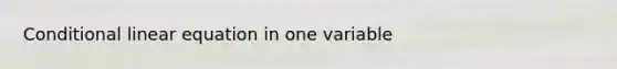 Conditional linear equation in one variable