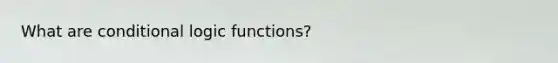 What are conditional logic functions?