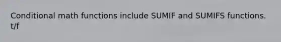 Conditional math functions include SUMIF and SUMIFS functions. t/f