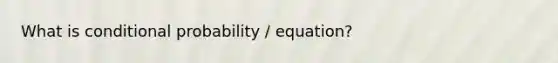 What is <a href='https://www.questionai.com/knowledge/kgG95TLSMo-conditional-probability' class='anchor-knowledge'>conditional probability</a> / equation?