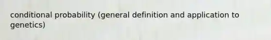 conditional probability (general definition and application to genetics)